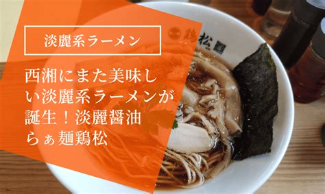 【大井町】『淡麗醤油らぁ麺鶏松』西湘にまた美味しい淡麗系ラーメン屋が誕生！ 西湘コネクト