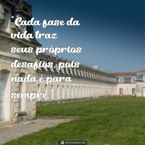 Nada É Para Sempre Frases - Frases Reflexivas: A Verdade de que Nada é Para Sempre - Frases do Bem