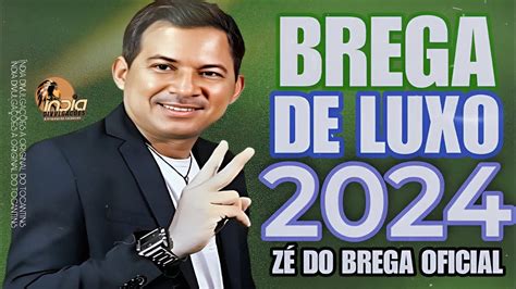 ZÉ Do Brega Oficial As Melhores Brega De Luxo 2024 Youtube