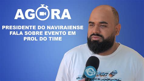 PRESIDENTE DO NAVIRAIENSE FALA SOBRE EVENTO EM PROL DO TIME YouTube