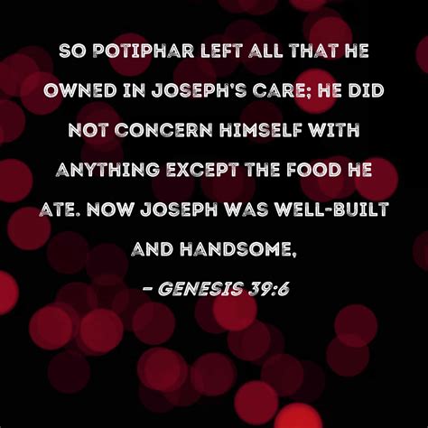 Genesis 39 6 So Potiphar Left All That He Owned In Joseph S Care He