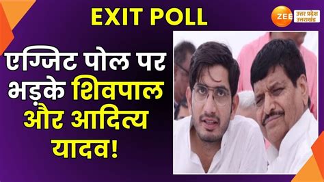 Exit Poll Shivpal ने सर्वे को नकारा आदित्य भी सर्वे को नकार रहे