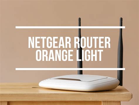 Netgear Router Orange Light Causes And Easy Fixes