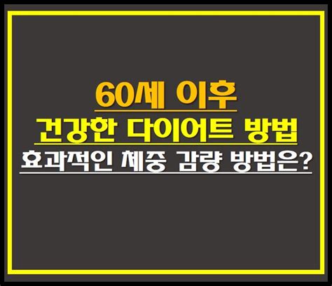 60세 이후 건강한 다이어트 방법 효과적인 체중 감량 방법은 오늘의 생활 정보