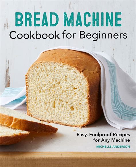 Bread Machine Cookbook For Beginners Easy Foolproof Recipes For Any