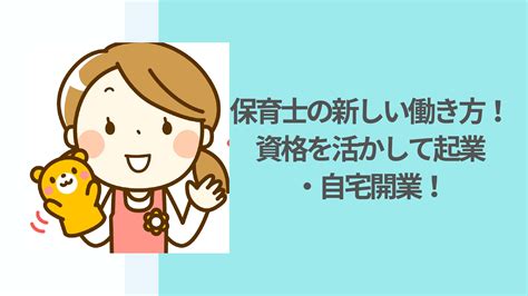 保育士の新しい働き方！資格を活かして起業・自宅開業も解説！ 保育士マスター