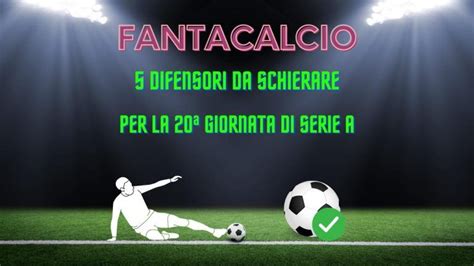 Fantacalcio 5 difensori da schierare per la 20ª giornata di Serie A