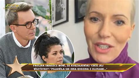 Paulina Smaszcz M Wi Ze Kurzajewski Chce Jej Wszystko Pojawila Sie