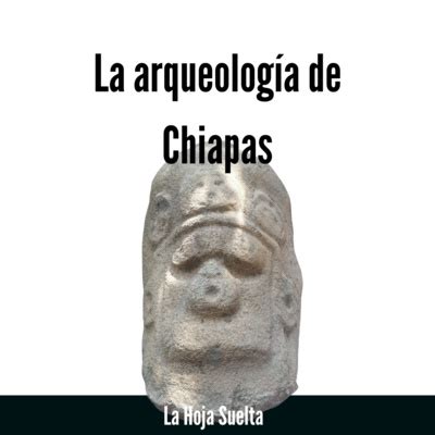 Arqueolog A De Chiapas Entre Mayas Y Olmecas Lahojasuelta Con Royma