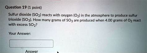 Question 19 1 Point Sulfur Dioxide Soz Reacts With Oxygen 02 In The Atmosphere To Produce