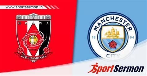 Preview Urawa Red Diamonds Vs Manchester City Prediction