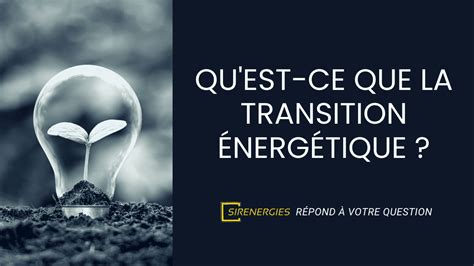 Qu est ce que la transition énergétique SirEnergies