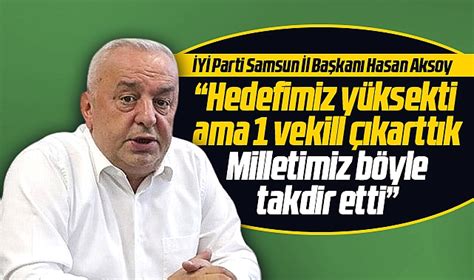 Y Parti Samsun L Ba Kan Hasan Aksoy Hedefimiz Y Ksekti Ama Vekil