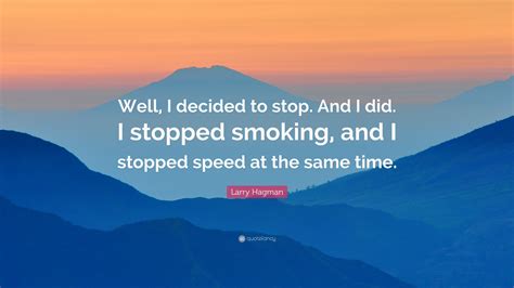 Larry Hagman Quote Well I Decided To Stop And I Did I Stopped