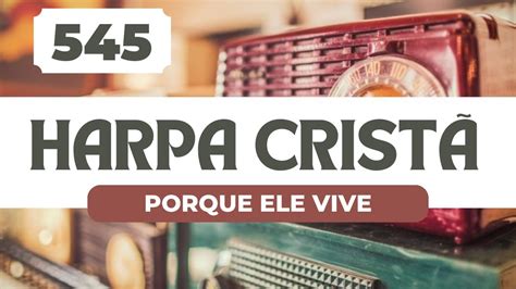 Hino 545 Harpa Cristã POR QUE ELE VIVE Os Melhores Hinos da