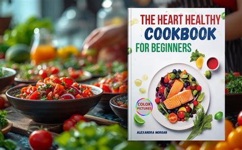 The Heart Healthy Cookbook For Beginners Simple Tasty And Nutritious