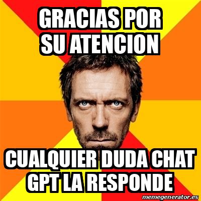 Meme House Gracias Por Su Atencion Cualquier Duda Chat Gpt La