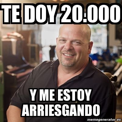 Meme Personalizado Te Doy 20 000 Y Me Estoy Arriesgando 4350904