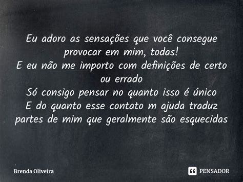 Eu adoro as sensações que você Brenda Oliveira Pensador