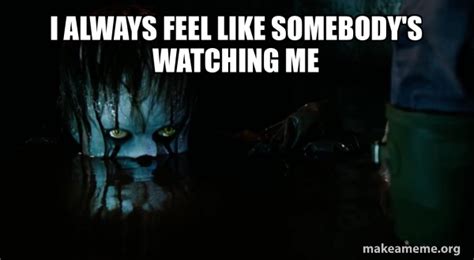 I Always Feel Like Somebody S Watching Me Pennywise It Meme Generator