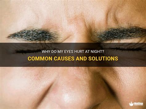 Why Do My Eyes Hurt At Night Common Causes And Solutions Medshun