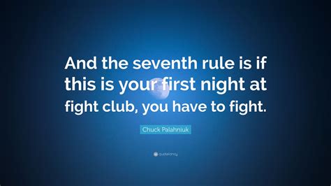 Chuck Palahniuk Quote And The Seventh Rule Is If This Is Your First