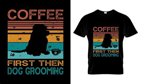 Zuerst Kaffee Dann Hundepflege T Shirt Design Premium Vektor