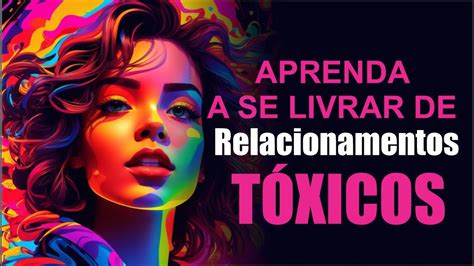 APRENDA A SE LIVRAR DE RELACIONAMENTOS TÓXICOS YouTube