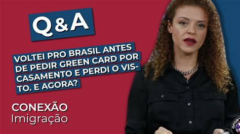 Q A Voltei Pro Brasil Antes De Pedir Green Card Por Casamento E Perdi