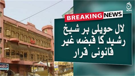 Breaking Sheikh Rasheed S Lal Haveli Declared Illegal Aaj News