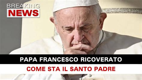 Papa Francesco Ricoverato Al Gemelli Ecco Come Sta Il Santo Padre