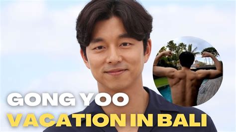 Gong Yoo On Vacation In Bali Showing Off His Muscular Muscles Youtube