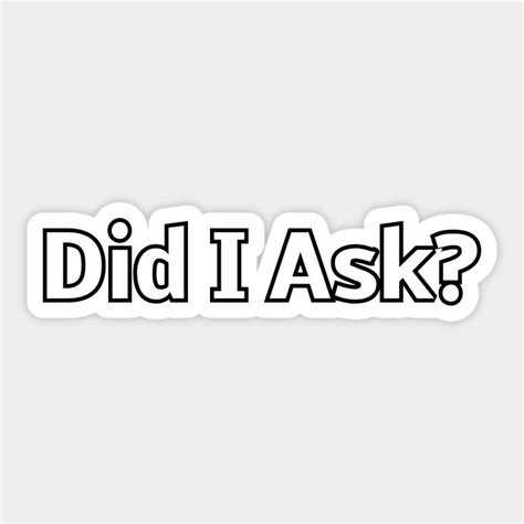 The Word Did I Ask Sticker Is Shown In Black On A White Background