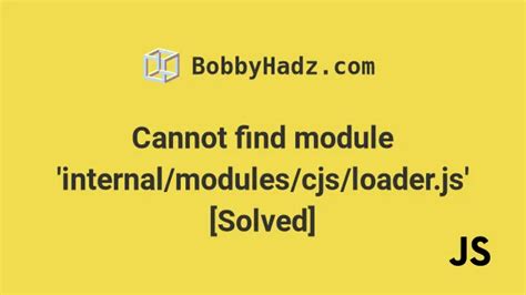 Cannot Find Module Internal Modules Cjs Loader Js Solved Bobbyhadz