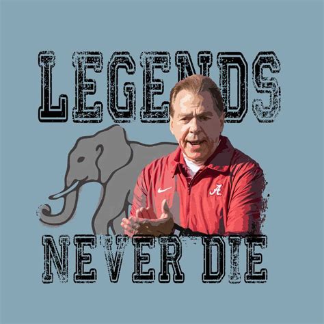 Legends Never Die College Football Coach Nick Saban Png Inspire Uplift