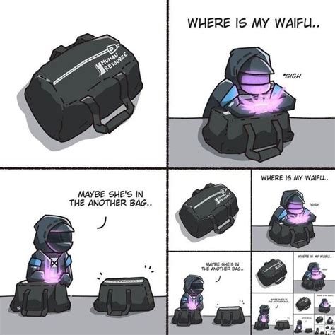 WHERE IS MY WAIFU.. WHERE IS MY WAIFU... MAYBE SHE'S IN THE ANOTHER BAG ...