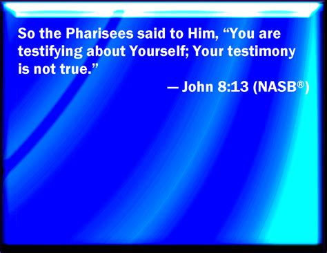 John 813 The Pharisees Therefore Said To Him You Bore Record Of