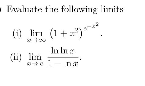 Solved Evaluate The Following Limits I Limx→∞ 1 X2 E−x2