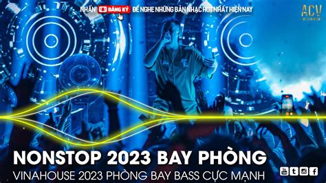 NONSTOP 2023 BAY PHÒNG BASS CỰC MẠNH VINAHOUSE 2023 PHÒNG BAY CỰC