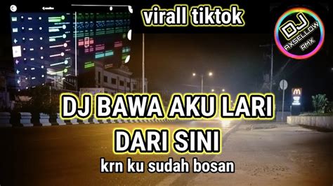 DJ BAWA AKU LARI DARI SINI KU SUDAH BOSAN VIRAL TIKTOK TERBARU FULL