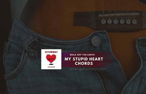 Walk Off The Earth - My Stupid Heart Chords - Guitartwitt