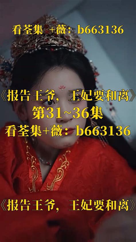 （报告王爷，王妃要和离）第01～100集已完结，看荃集 ：b663136 腾讯视频