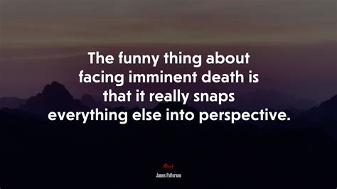 654160 The Funny Thing About Facing Imminent Death Is That It Really Snaps Everything Else Into