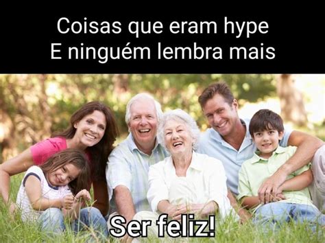 Coisas Que Eram Hype E Ningu M Lembra Mais Mo Ser Feliz Ifunny Brazil