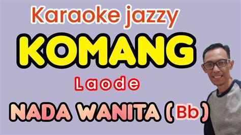 Karaoke Komang Laode Nada Wanita Cover Pepen Jazzy Youtube