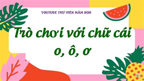 TRÒ CHƠI CHỮ CÁI O, Ô, Ơ/THƯ VIỆN MẦM NON/ CHỮ CÁI - YouTube