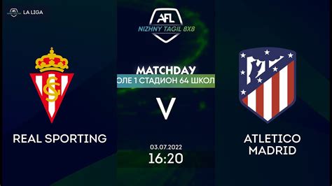 Real Sporting Atletico Madrid Afl Nizhny Tagil Live In