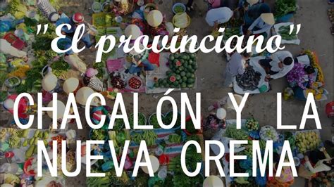 Chacal N Y La Nueva Crema El Provinciano Letra Youtube