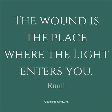 Rumi Quote The Wound Is The Place Where The Light Enters You