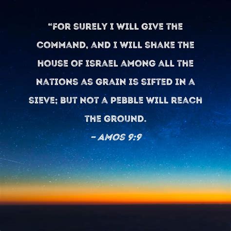 Amos 9:9 "For surely I will give the command, and I will shake the ...